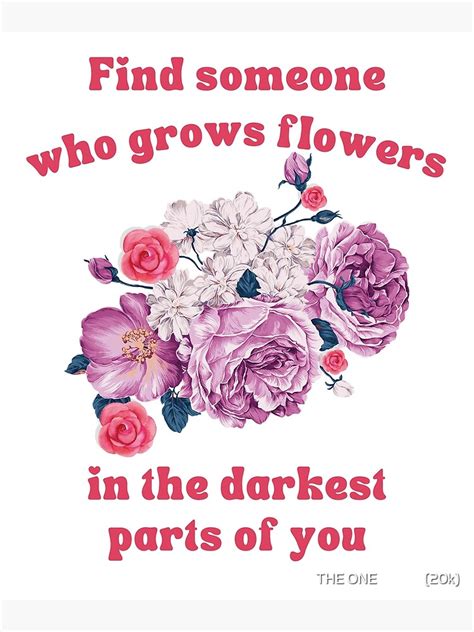 find someone who grows flowers in the darkest parts of you, and let them teach you how to dance in the rain of your own storms